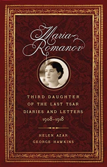 Maria Romanov : Daughter of the Last Tsar, Diaries and Letters, 1913-1918 by Azar Helen - Hardback