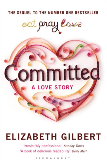 Committed : A Sceptic Makes Peace with Marriage by Elizabeth Gilbert - Paperback