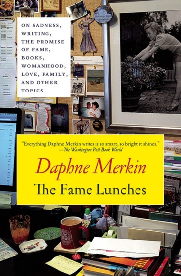 The Fame Lunches : On Sadness, Writing, the Promise of Fame and Other Imperfections by Daphne Merkin - Paperback