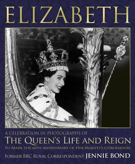 Elizabeth : Celebration in Photographs: A Celebration in Photographs of the Queen's Life and Reign by Jennie Bond - Hardback