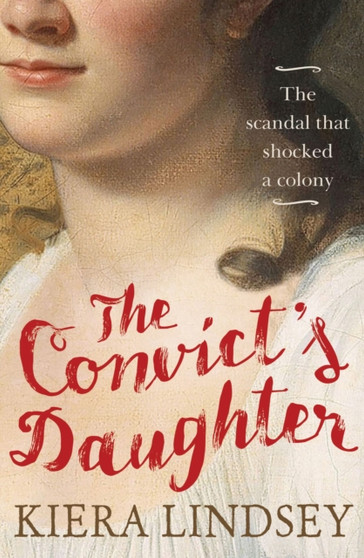 The Convict's Daughter : The Scandal That Shocked a Colony by Kiera Lindsey - Paperback