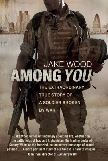 Among You : The Extraordinary True Story of a Soldier Broken by War by Jake Wood - Hardback