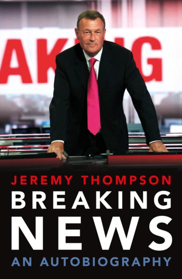 Breaking News : An Autobiography by Jeremy Thompson - Hardback