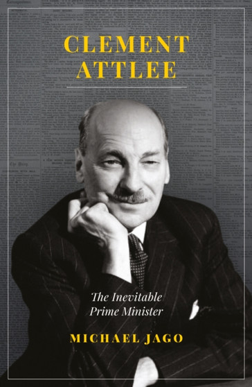 Clement Attlee : The Inevitable Prime Minister by Michael Jago - Paperback