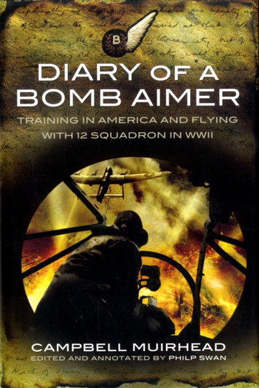 Diary of a Bomb Aimer: Flying With 12 Squadron in World War Ii by Campbell Muirhead - Hardback