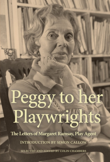 Peggy to her Playwrights : The Letters of Margaret Ramsay, Play Agent by Peggy Ramsay - Hardback