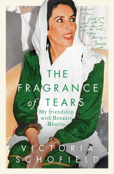 The Fragrance of Tears : My Friendship with Benazir Bhutto by Victoria Schofield - Hardback