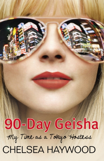 90-Day Geisha : My Time as a Tokyo Hostess by Chelsea Haywood - Paperback