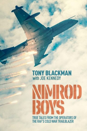 Nimrod Boys : True Tales from the Operators of the RAF's Cold War Trailblazer by Tony Blackman - Hardback