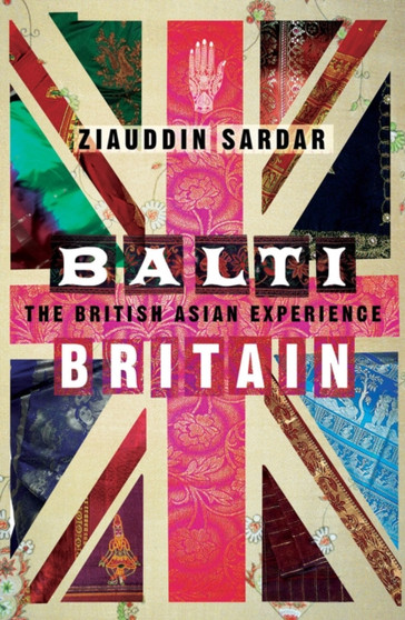 Balti Britain : A Journey Through the British Asian Experience by Ziauddin Sardar - Hardback