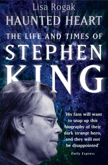 Haunted Heart : The Life and Times of Stephen King by Lisa Rogak - Paperback