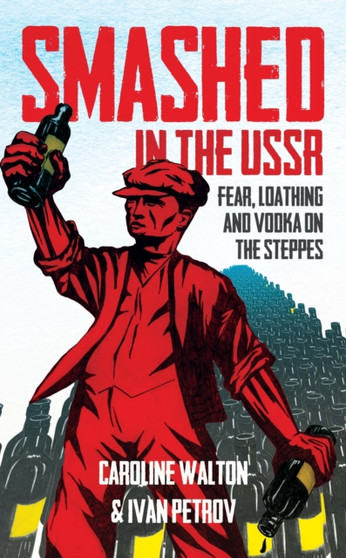 Smashed in the USSR : Fear, Loathing and Vodka in the Soviet Union by Caroline Walton - Paperback