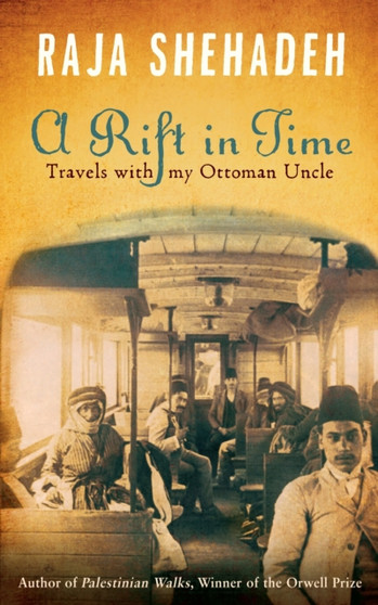 A Rift in Time : Travels with my Ottoman Uncle by Raja Shehadeh - Paperback
