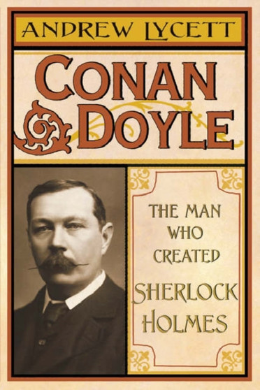 Conan Doyle : The Man Who Created Sherlock Holmes by Andrew Lycett - Hardback