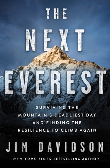 The Next Everest : Surviving the Mountain's Deadliest Day and Finding the Resilience to Climb Again by Jim Davidson - Hardback