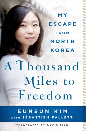 A Thousand Miles to Freedom : My Escape from North Korea by Eunsun Kim - Hardback