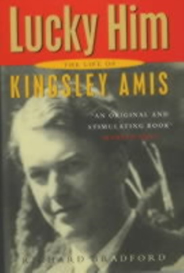 Lucky Him : The Biography of Kingsley Amis by Richard Bradford - Hardback