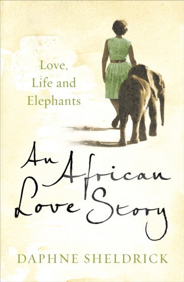 An African Love Story: Love, Life and Elephants by Dame Daphne Sheldrick - Hardback