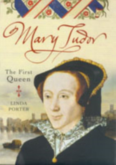Mary Tudor : The First Queen by Linda Porter - Hardback