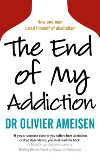 The End Of My Addiction : How one man cured himself of alcoholism by Olivier Ameisen - Paperback