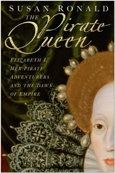 Pirate Queen : Elizabeth I, Her Pirate Adventures by Susan Ronald - Hardback