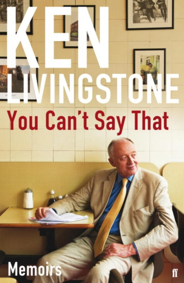 You Can't Say That : Memoirs by Ken Livingstone - Hardback
