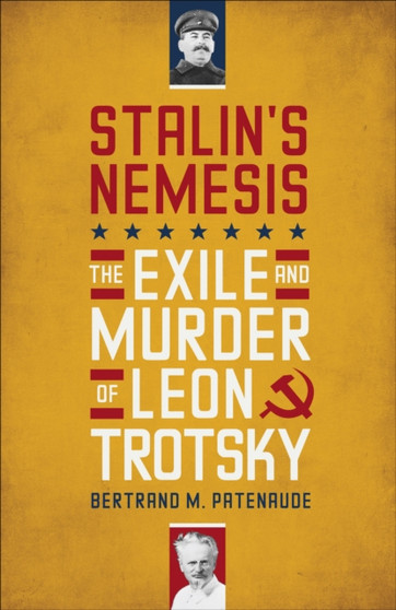Stalin's Nemesis : The Exile and Murder of Leon Trotsky by Bertrand Patenaude - Hardback