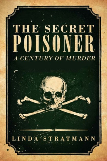 The Secret Poisoner : A Century of Murder by Linda Stratmann - Hardback