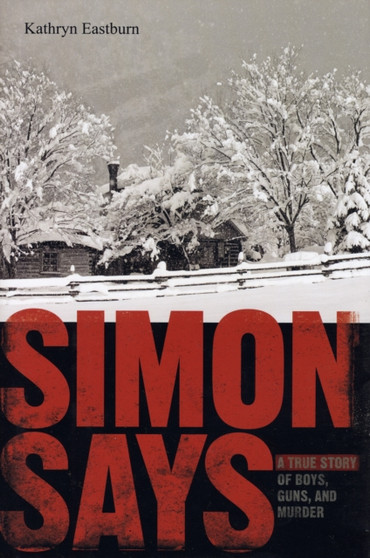 Simon Says : A True Story of Boys, Guns, and Murder by Kathryn Eastburn - Hardback