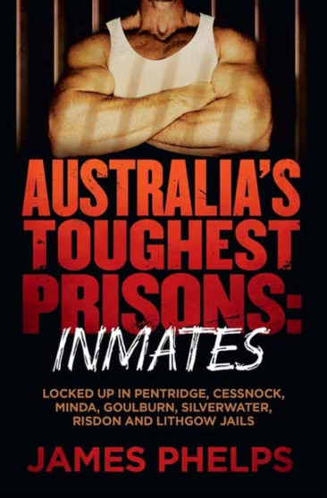 Australia's Toughest Prisons: Inmates by James Phelps - Paperback