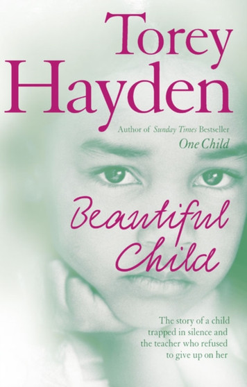 Beautiful Child : The Story of a Child Trapped in Silence and the Teacher Who Refused to Give Up on Her by Torey L. Hayden - Hardback