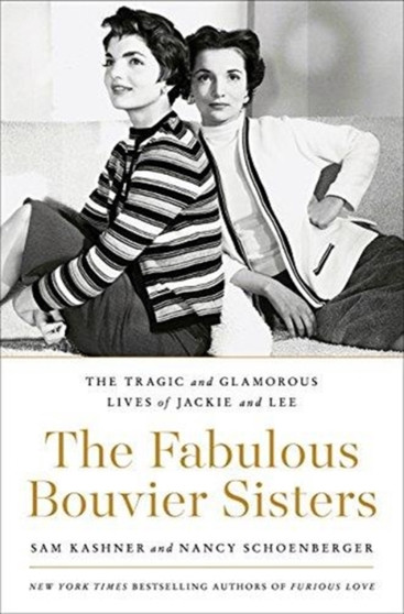 The Fabulous Bouvier Sisters : The Tragic and Glamorous Lives of Jackie and Lee by Sam Kashner - Hardback
