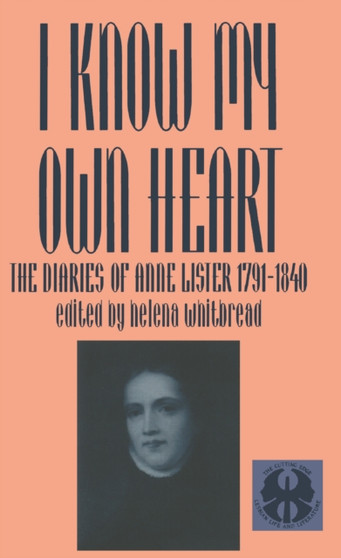 I Know My Own Heart : The Diaries of Anne Lister, 1791-1840 by Helena Whitbread - Paperback