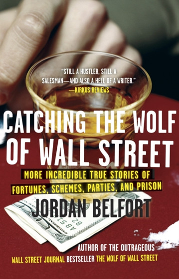 Catching the Wolf of Wall Street : More Incredible True Stories of Fortunes, Schemes, Parties, and Prison : 2 by Jordan Belfort - Paperback