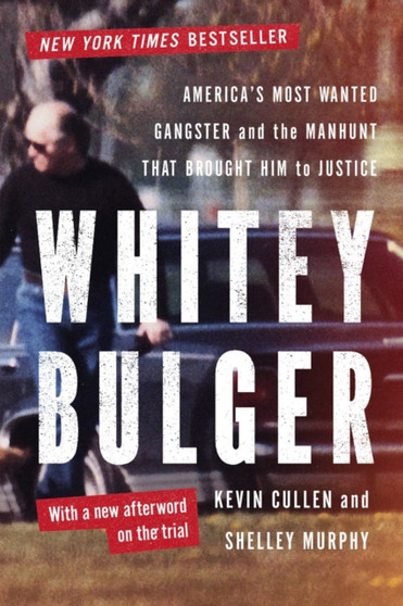 Whitey Bulger : America's Most Wanted Gangster and the Manhunt That Brought Him to Justice by Kevin Cullen - Paperback