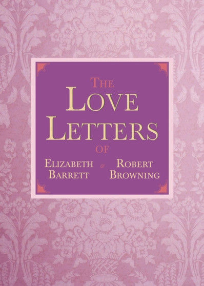 The Love Letters of Elizabeth Barrett and Robert Browning by Elizabeth Barrett Browning - Hardback