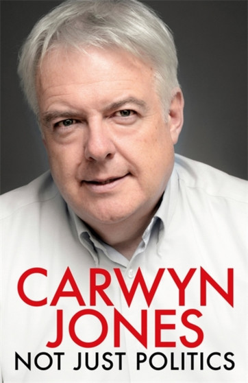 Not Just Politics : 'The must read life story of Carwyn Jones and his nine years as Wales' First Minister' Gordon Brown by Carwyn Jones - Hardback