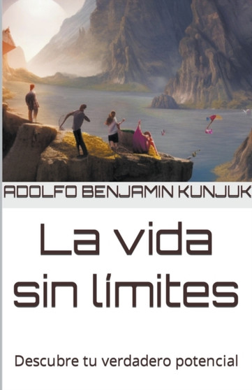 La vida sin limites : Descubre tu verdadero potencial by Adolfo Benjamin Kunjuk - Paperback
