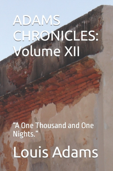 Adams Chronicles : Volume XII: "A One Thousand and One Nights." by Louis E Adams - Paperback