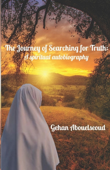 The journey of searching for truth : ِA spiritual autobiography by Gehan Abouelseoud - Paperback