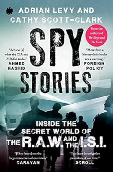 Spy Stories : Inside the Secret World of the R.A.W. and the I.S.I. by Adrian Levy - Paperback