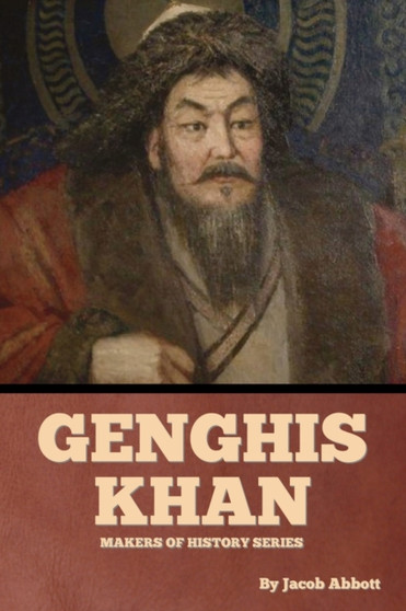 Genghis Khan : Makers of History Series by Jacob Abbott - Paperback