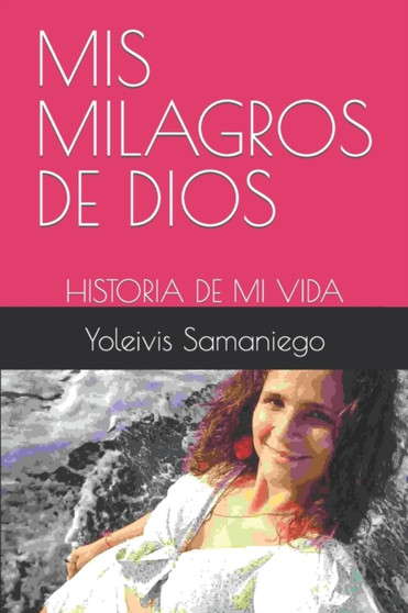 MIS Milagros de Dios : Historia de Mi Vida by Yoleivis Samaniego - Paperback