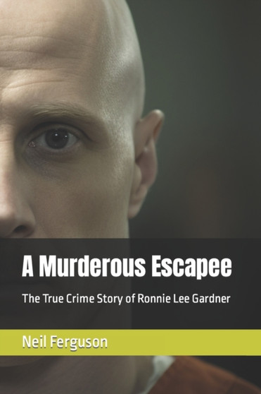 A Murderous Escapee : The True Crime Story of Ronnie Lee Gardner by Neil Ferguson - Paperback