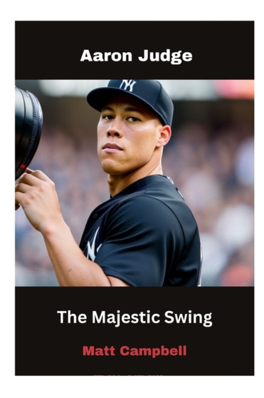The Majestic Swing : Decoding Aaron Judge's Mastery in Baseball by Matt Campbell - Paperback