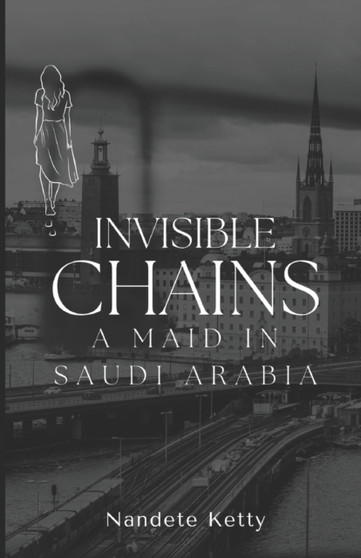 Invisible Chains : A Maid in Saudi Arabia by Nandete Ketty - Paperback