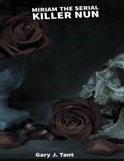 Miriam, the Serial Killer Nun : Shocking true crimes stories by Gary J Tant - Paperback