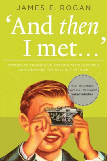 And Then I Met... : Stories of Growing Up, Meeting Famous People, and Annoying the Hell Out of Them by James Rogan - Hardback