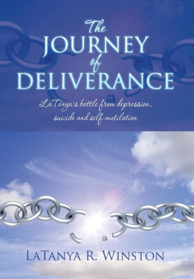 The Journey of Deliverance : Latanya's Battle from Depression, Suicide and Self-Mutilation by Latanya R Winston - Hardback