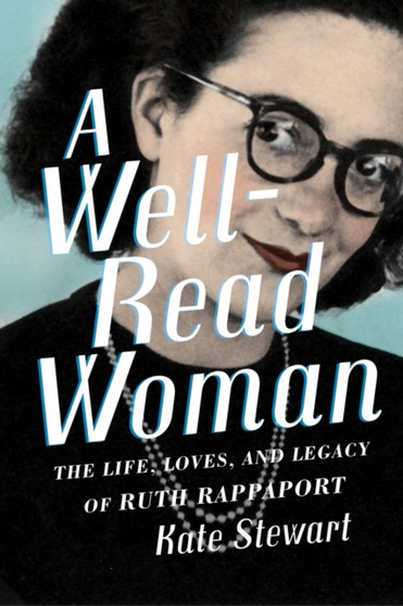 A Well-Read Woman : The Life, Loves, and Legacy of Ruth Rappaport by Kate Stewart - Hardback